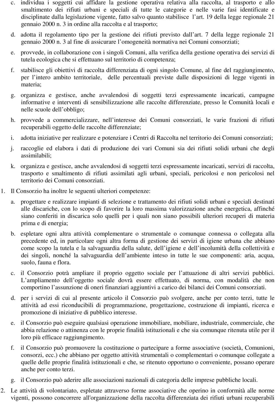 adotta il regolamento tipo per la gestione dei rifiuti previsto dall art. 7 della legge regionale 21 gennaio 2000 n. 3 al fine di assicurare l omogeneità normativa nei Comuni consorziati; e.