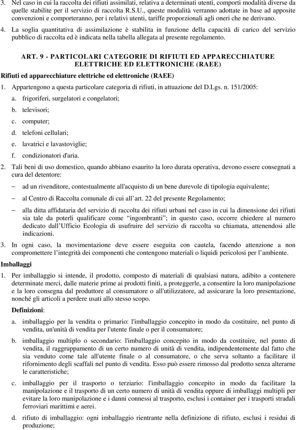 La soglia quantitativa di assimilazione è stabilita in funzione della capacità di carico del servizio pubblico di raccolta ed è indicata nella tabella allegata al presente regolamento. ART.