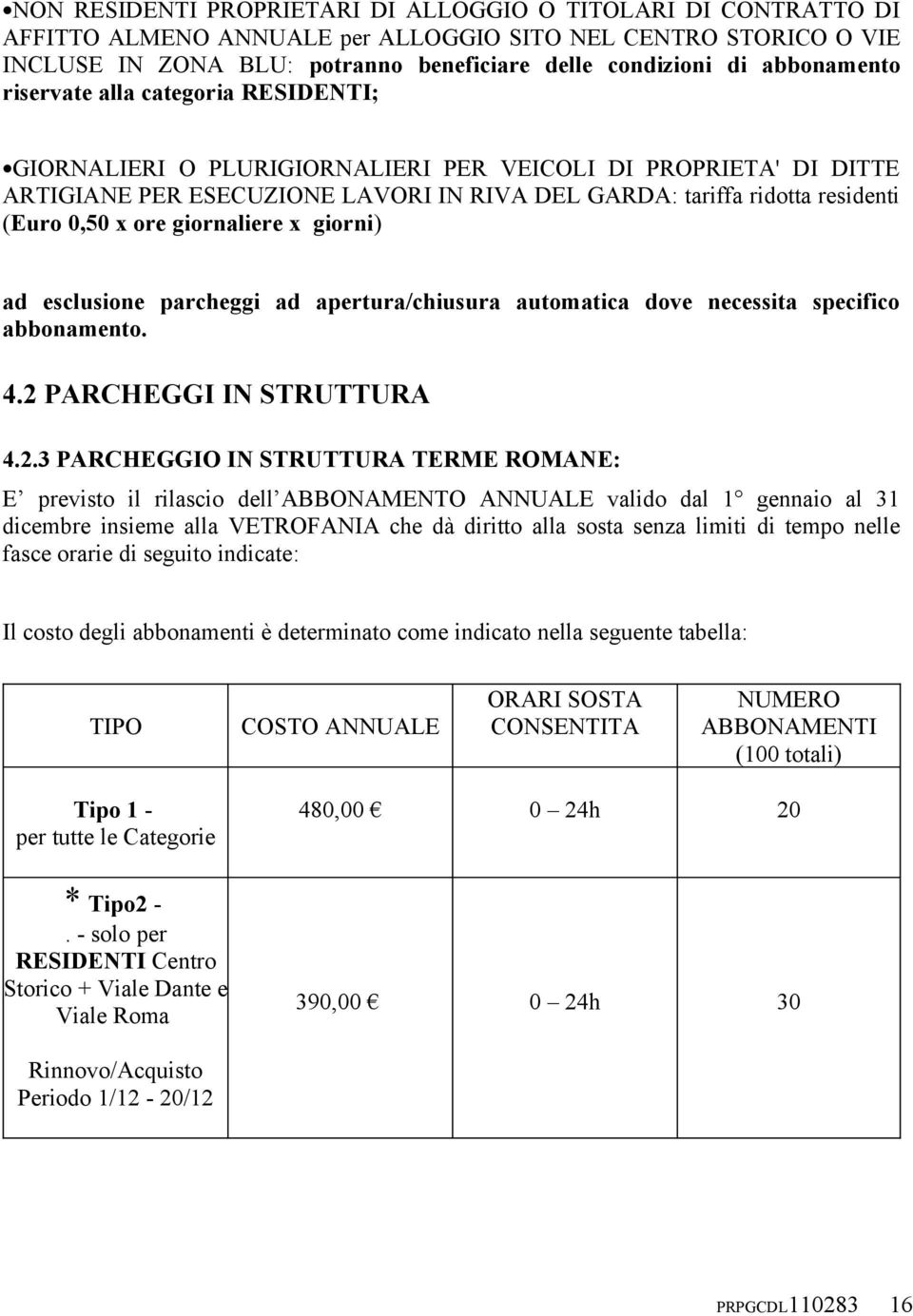 0,50 x ore giornaliere x giorni) ad esclusione parcheggi ad apertura/chiusura automatica dove necessita specifico abbonamento. 4.2 