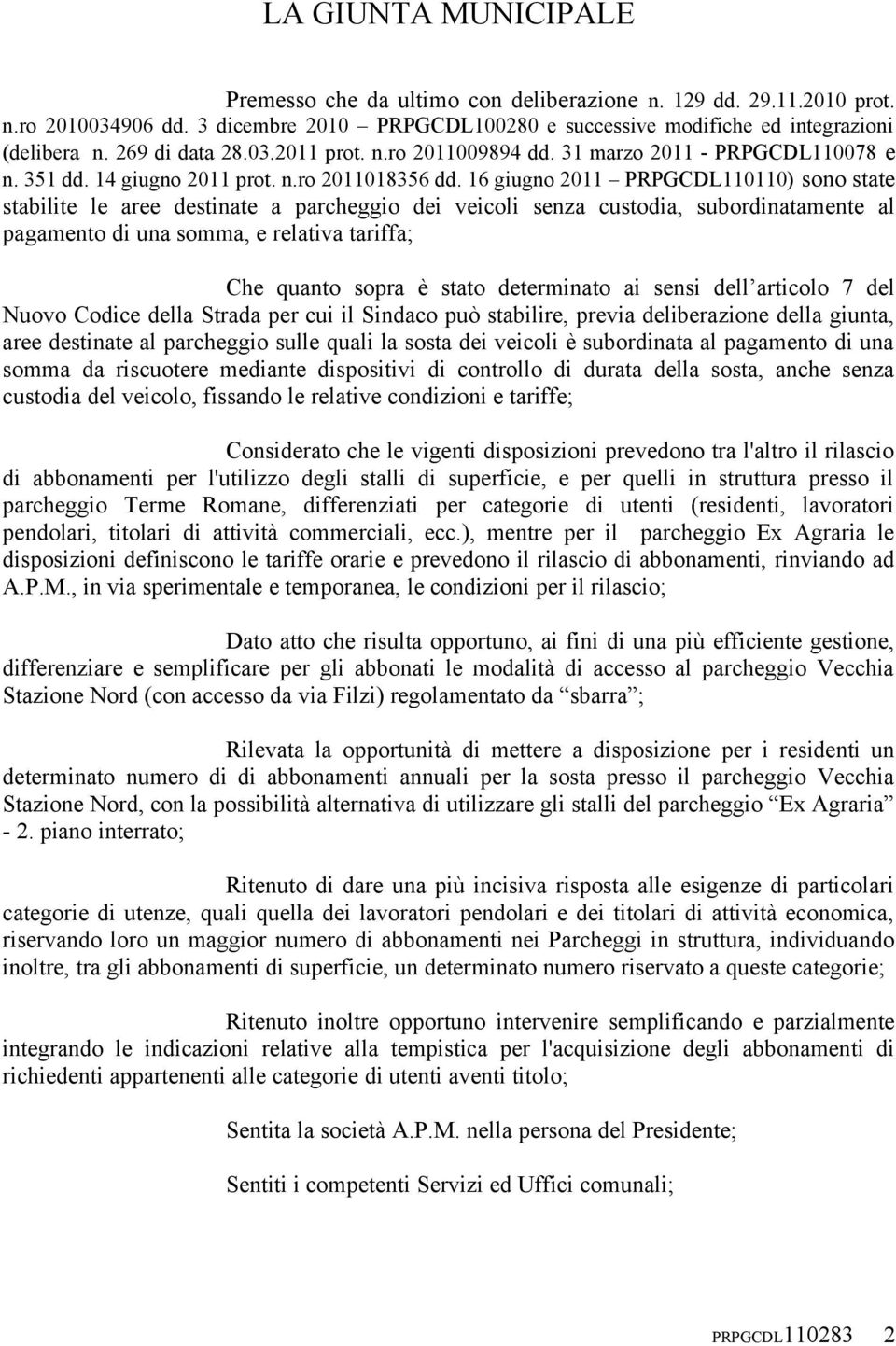 16 giugno 2011 PRPGCDL110110) sono state stabilite le aree destinate a parcheggio dei veicoli senza custodia, subordinatamente al pagamento di una somma, e relativa tariffa; Che quanto sopra è stato