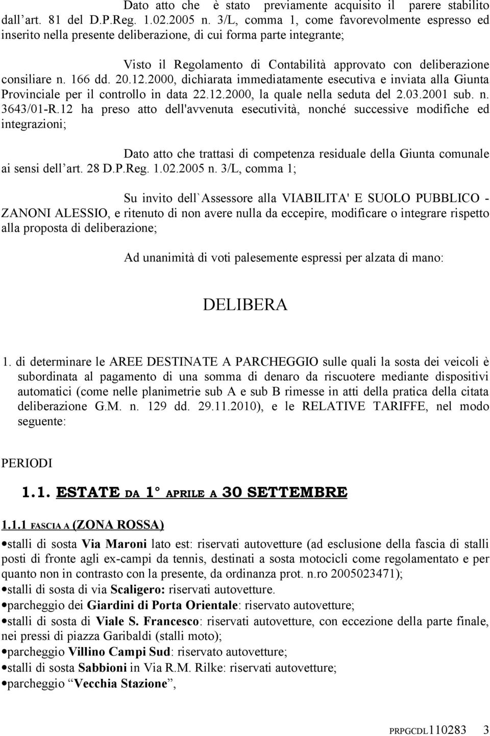 166 dd. 20.12.2000, dichiarata immediatamente esecutiva e inviata alla Giunta Provinciale per il controllo in data 22.12.2000, la quale nella seduta del 2.03.2001 sub. n. 3643/01-R.