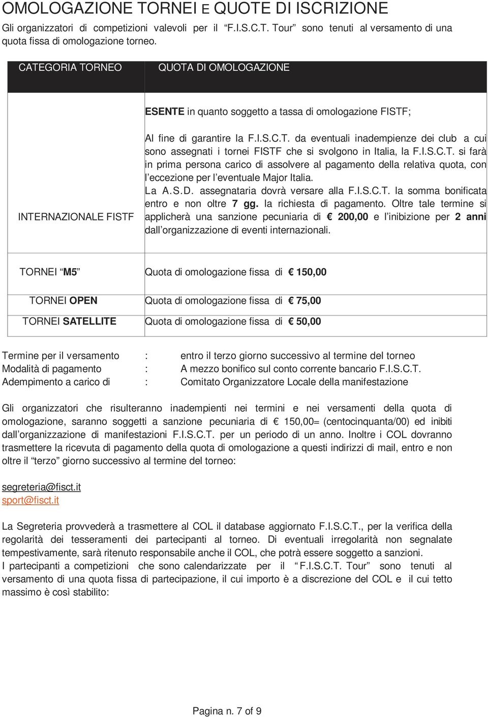 I.S.C.T. si farà in prima persona carico di assolvere al pagamento della relativa quota, con l eccezione per l eventuale Major Italia. La A.S.D. assegnataria dovrà versare alla F.I.S.C.T. la somma bonificata entro e non oltre 7 gg.