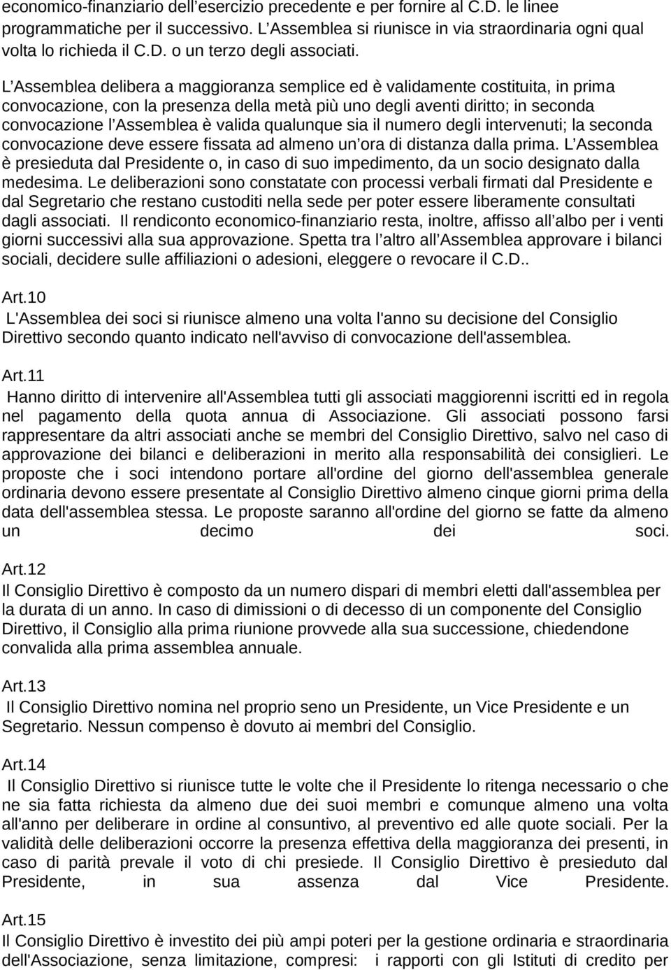 qualunque sia il numero degli intervenuti; la seconda convocazione deve essere fissata ad almeno un ora di distanza dalla prima.