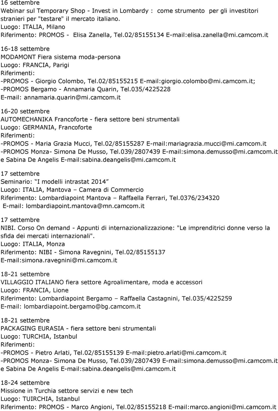 035/4225228 E-mail: annamaria.quarin@mi.camcom.it 16-20 settembre AUTOMECHANIKA Francoforte - fiera settore beni strumentali Luogo: GERMANIA, Francoforte -PROMOS - Maria Grazia Mucci, Tel.