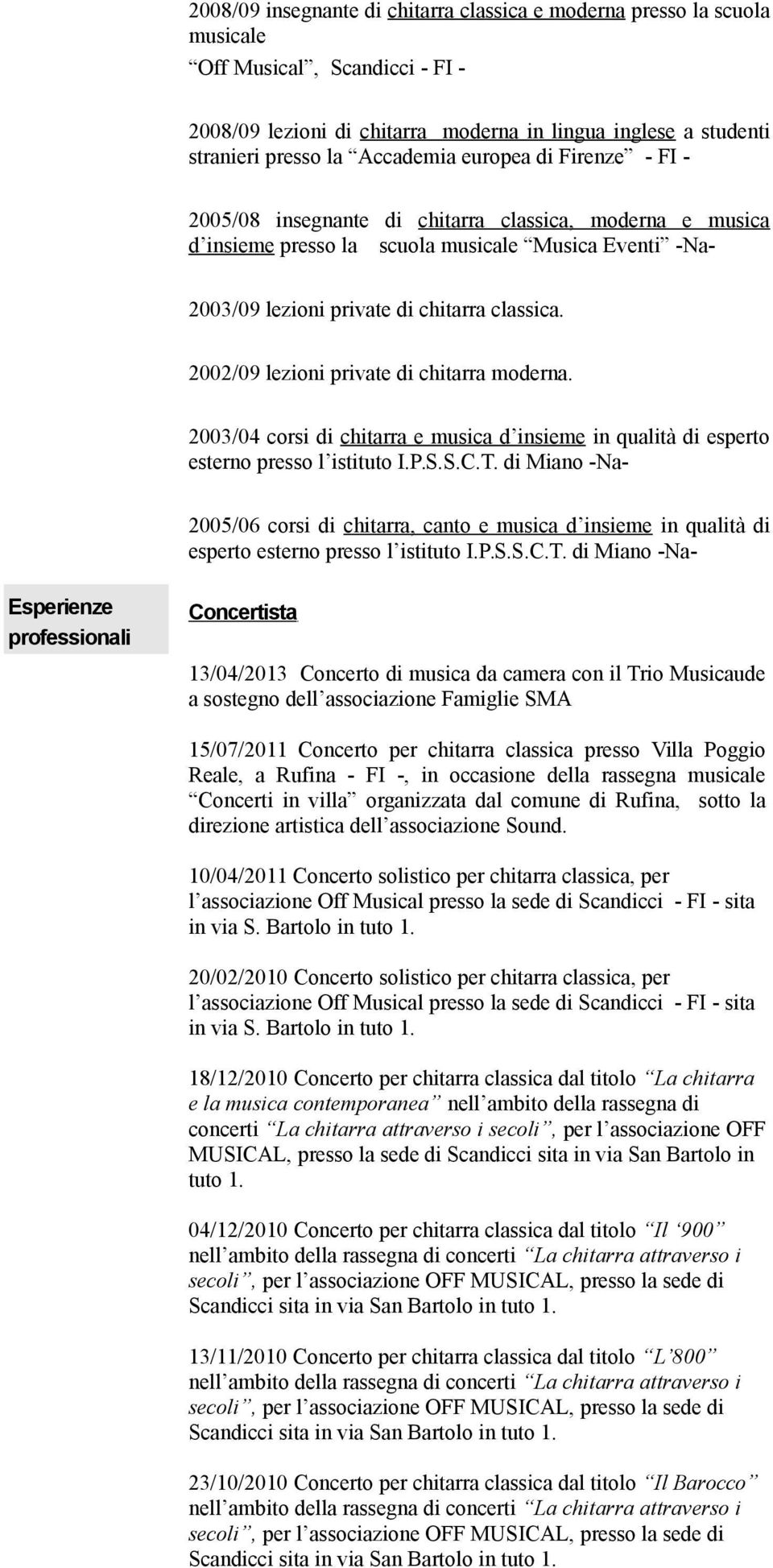 2002/09 lezioni private di chitarra moderna. 2003/04 corsi di chitarra e musica d insieme in qualità di esperto esterno presso l istituto I.P.S.S.C.T.