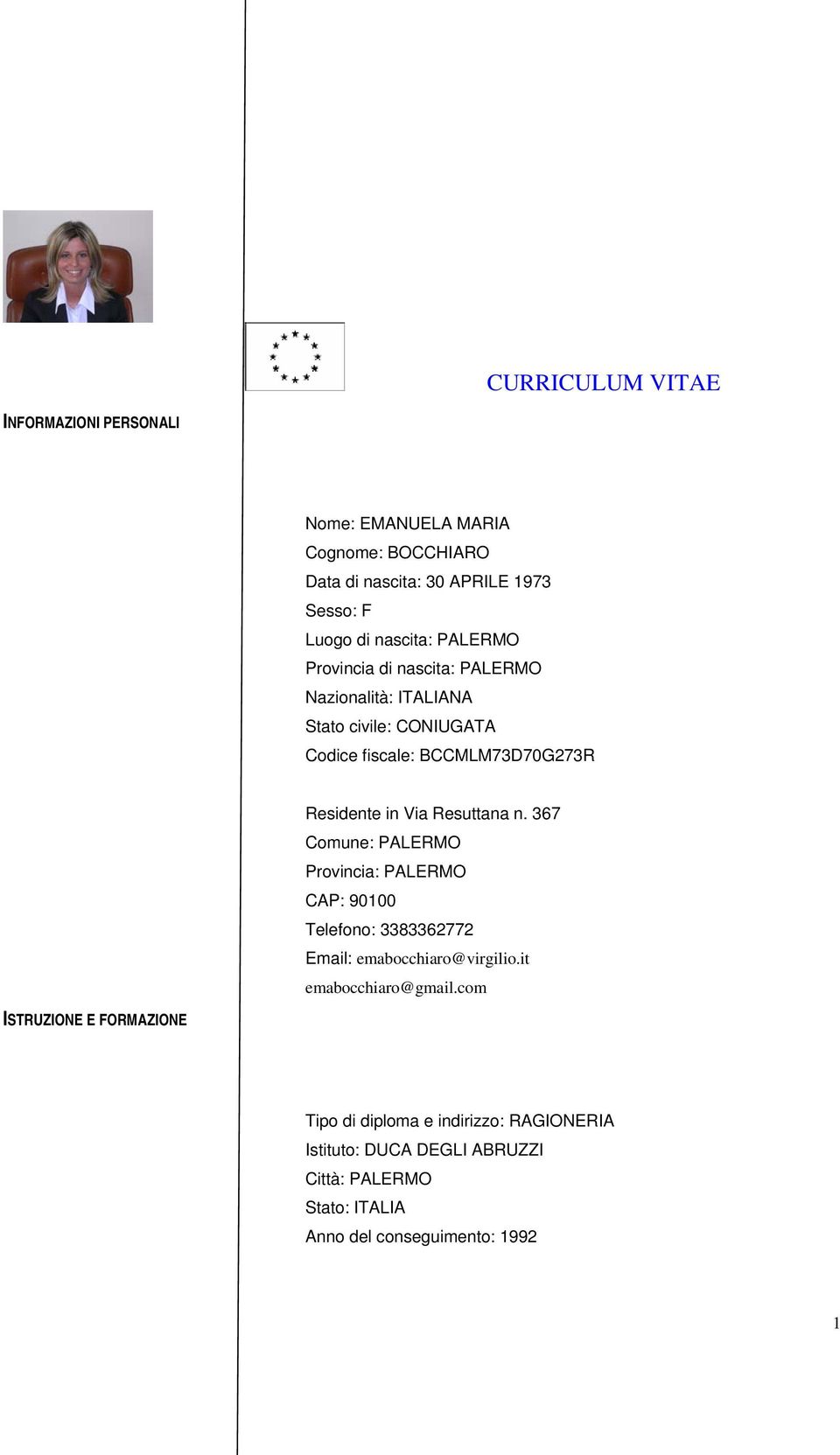 in Via Resuttana n. 367 Comune: PALERMO Provincia: PALERMO CAP: 90100 Telefono: 3383362772 Email: emabocchiaro@virgilio.