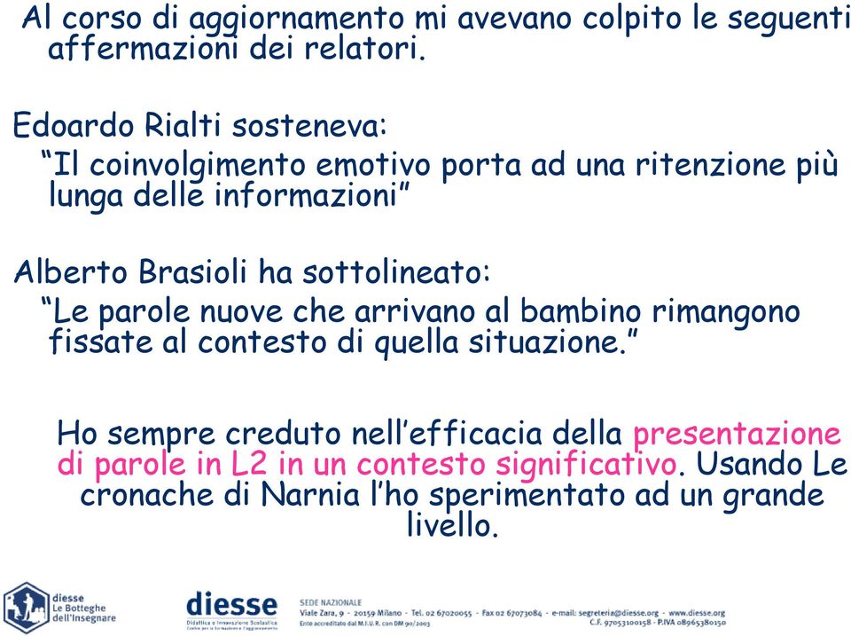 Brasioli ha sottolineato: Le parole nuove che arrivano al bambino rimangono fissate al contesto di quella situazione.