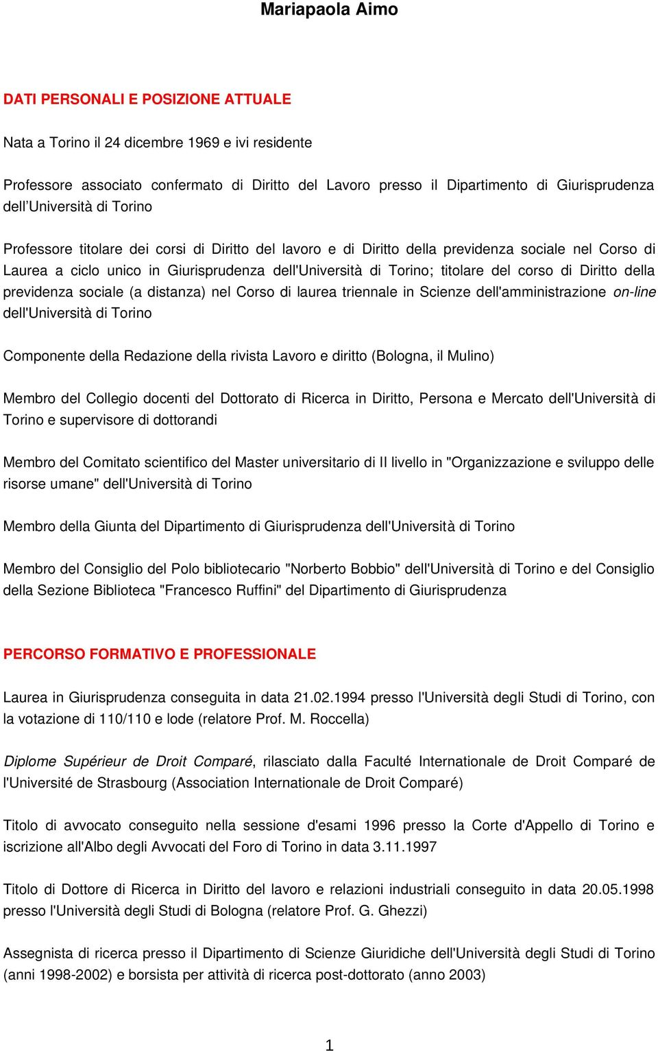 titolare del corso di Diritto della previdenza sociale (a distanza) nel Corso di laurea triennale in Scienze dell'amministrazione on line dell'università di Torino Componente della Redazione della