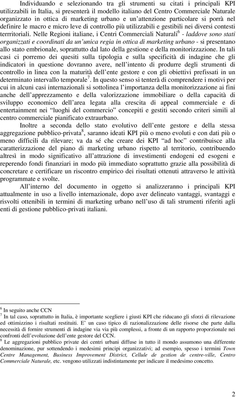 Nelle Regioni italiane, i Centri Commerciali Naturali 6 - laddove sono stati organizzati e coordinati da un unica regia in ottica di marketing urbano - si presentano allo stato embrionale,