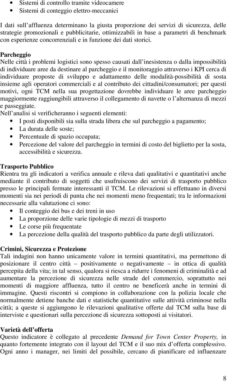 Parcheggio Nelle città i problemi logistici sono spesso causati dall inesistenza o dalla impossibilità di individuare aree da destinare al parcheggio e il monitoraggio attraverso i KPI cerca di