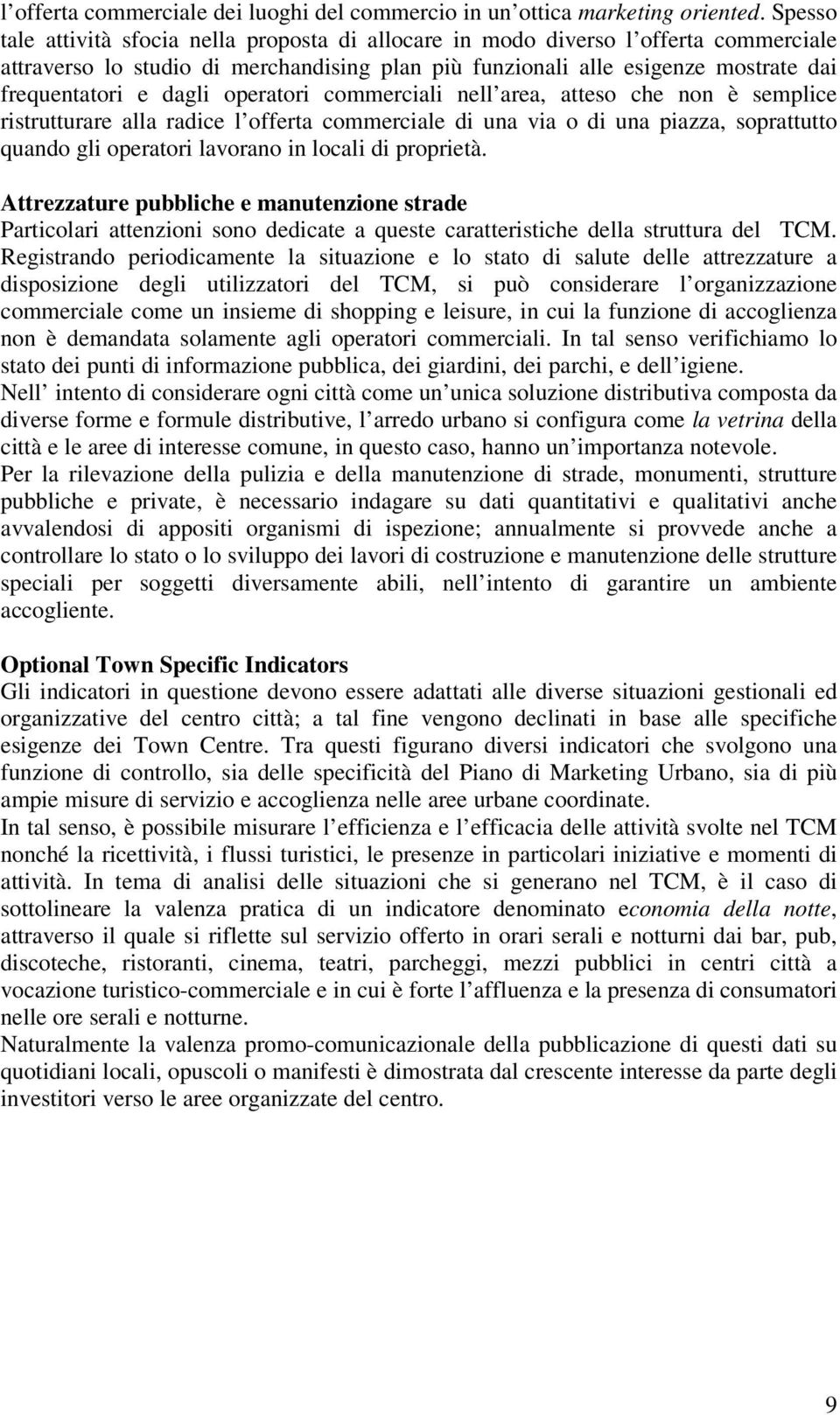 operatori commerciali nell area, atteso che non è semplice ristrutturare alla radice l offerta commerciale di una via o di una piazza, soprattutto quando gli operatori lavorano in locali di proprietà.