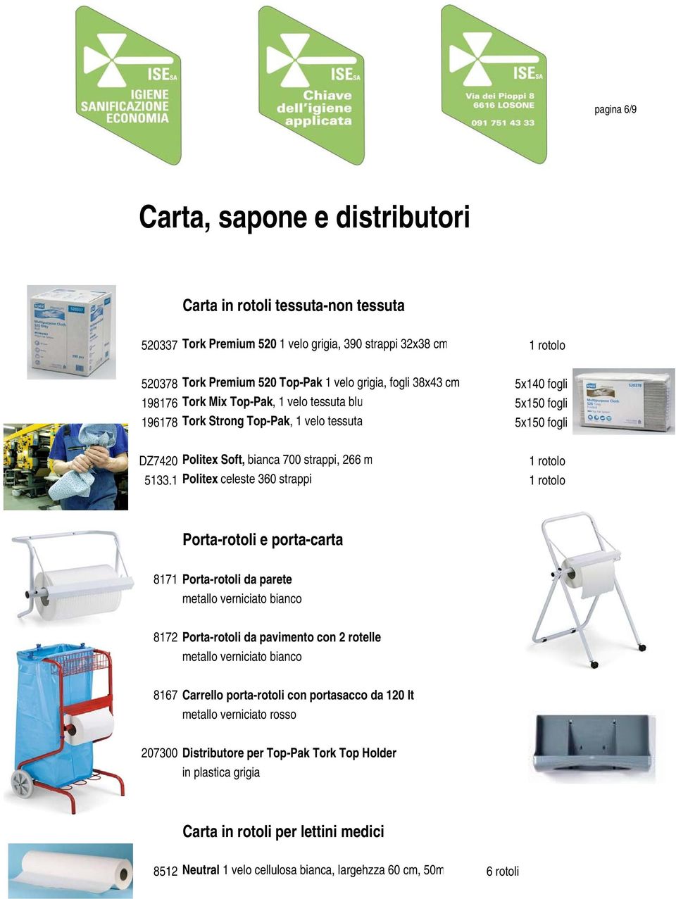 1 Politex celeste 360 strappi 1 rotolo Porta-rotoli e porta-carta 8171 Porta-rotoli da parete metallo verniciato 8172 Porta-rotoli da pavimento con 2 rotelle metallo verniciato 8167 Carrello