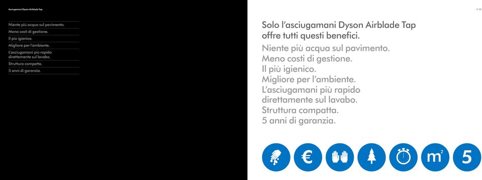 Solo l asciugamani Dyson Airblade Tap offre tutti questi benefici. Niente più acqua sul pavimento.