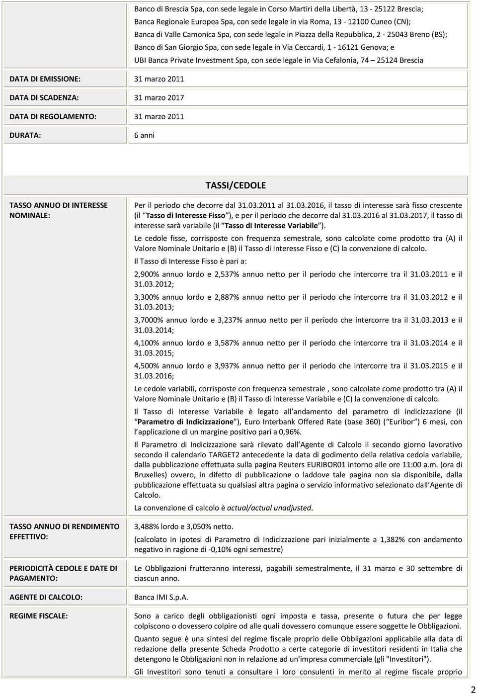 Cefalonia, 74 25124 Brescia DATA DI EMISSIONE: 31 marzo 2011 DATA DI SCADENZA: 31 marzo 2017 DATA DI REGOLAMENTO: 31 marzo 2011 DURATA: 6 anni TASSI/CEDOLE TASSO ANNUO DI INTERESSE NOMINALE: TASSO