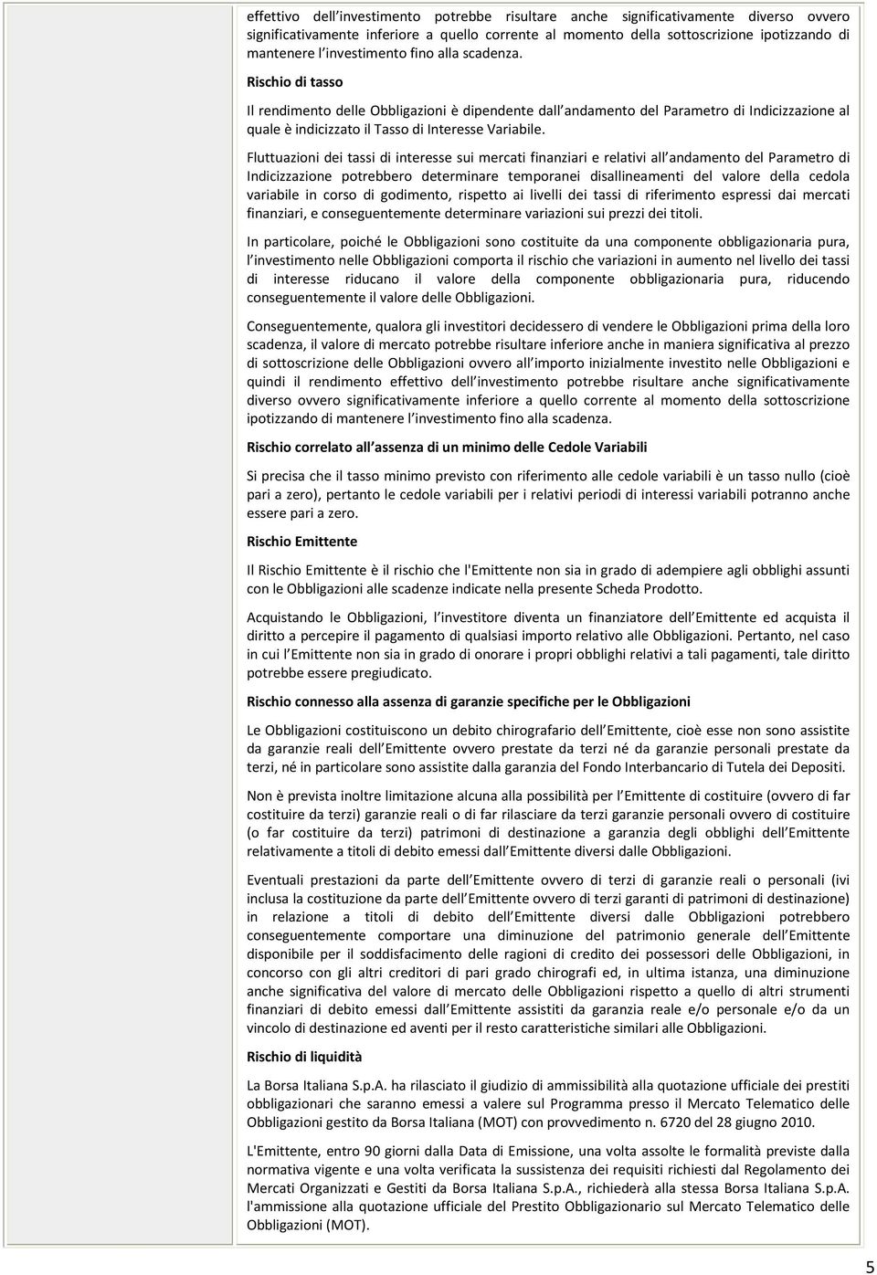 Fluttuazioni dei tassi di interesse sui mercati finanziari e relativi all andamento del Parametro di Indicizzazione potrebbero determinare temporanei disallineamenti del valore della cedola variabile