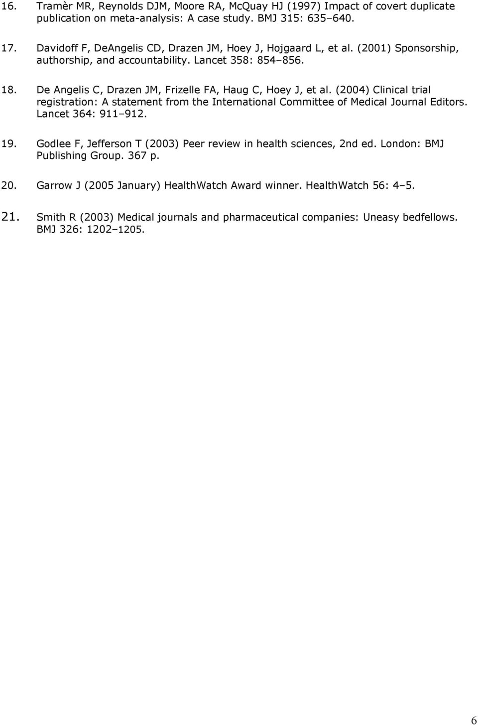 De Angelis C, Drazen JM, Frizelle FA, Haug C, Hoey J, et al. (2004) Clinical trial registration: A statement from the International Committee of Medical Journal Editors. Lancet 364: 911 912.