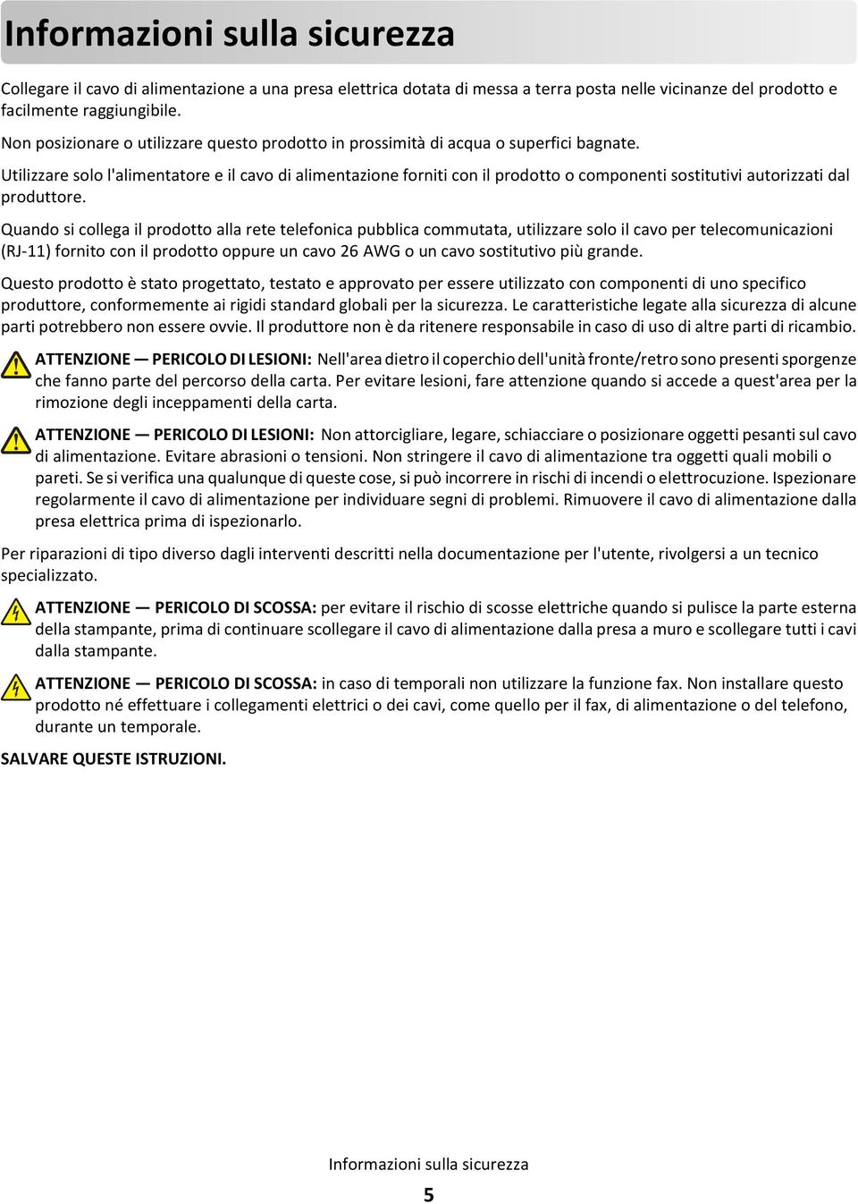 Utilizzare solo l'alimentatore e il cavo di alimentazione forniti con il prodotto o componenti sostitutivi autorizzati dal produttore.