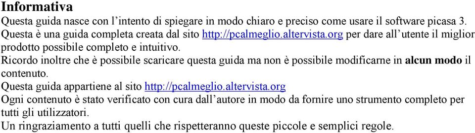 Ricordo inoltre che è possibile scaricare questa guida ma non è possibile modificarne in alcun modo il contenuto.