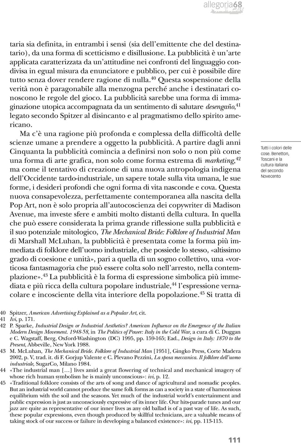 ragione di nulla. 40 Questa sospensione della verità non è paragonabile alla menzogna perché anche i destinatari conoscono le regole del gioco.