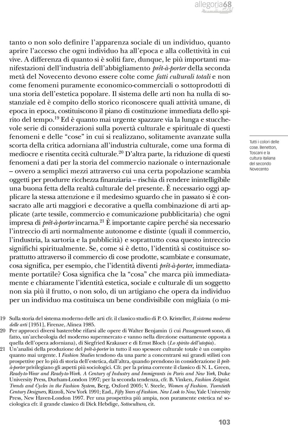 culturali totali e non come fenomeni puramente economico-commerciali o sottoprodotti di una storia dell estetica popolare.