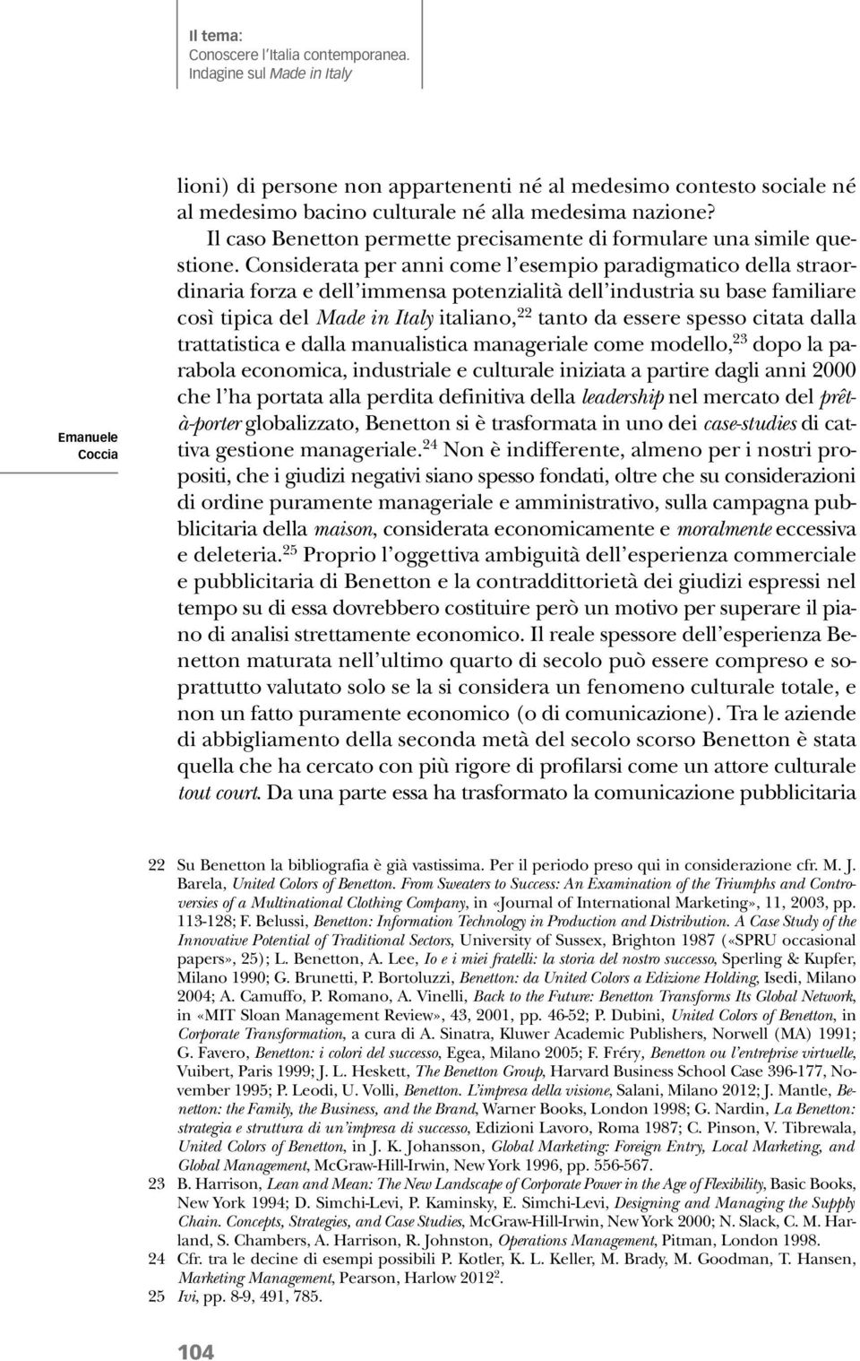 Considerata per anni come l esempio paradigmatico della straordinaria forza e dell immensa potenzialità dell industria su base familiare così tipica del Made in Italy italiano, 22 tanto da essere