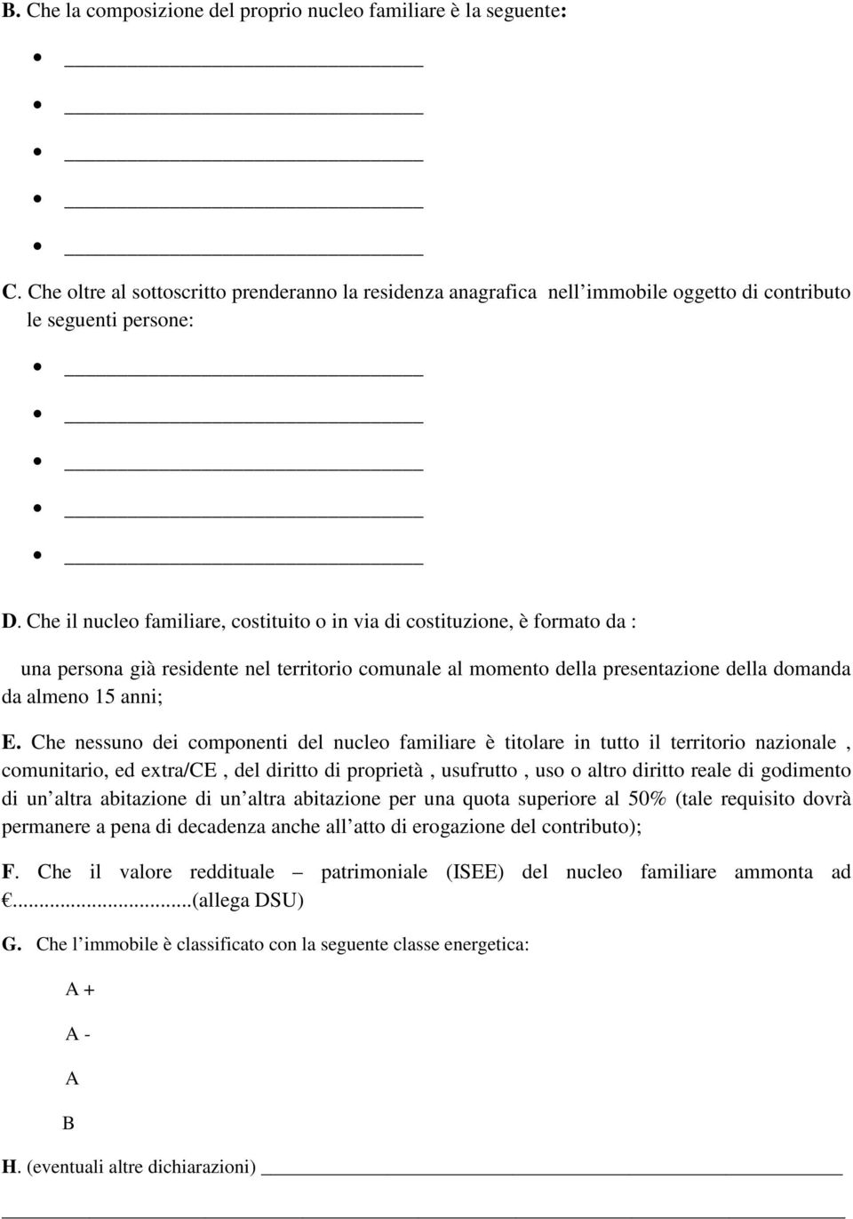 Che nessuno dei componenti del nucleo familiare è titolare in tutto il territorio nazionale, comunitario, ed extra/ce, del diritto di proprietà, usufrutto, uso o altro diritto reale di godimento di