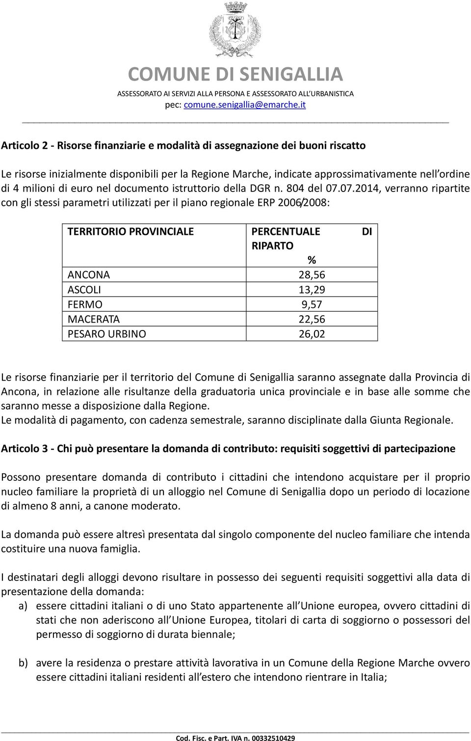 07.2014, verranno ripartite con gli stessi parametri utilizzati per il piano regionale ERP 2006/2008: TERRITORIO PROVINCIALE PERCENTUALE DI RIPARTO % ANCONA 28,56 ASCOLI 13,29 FERMO 9,57 MACERATA