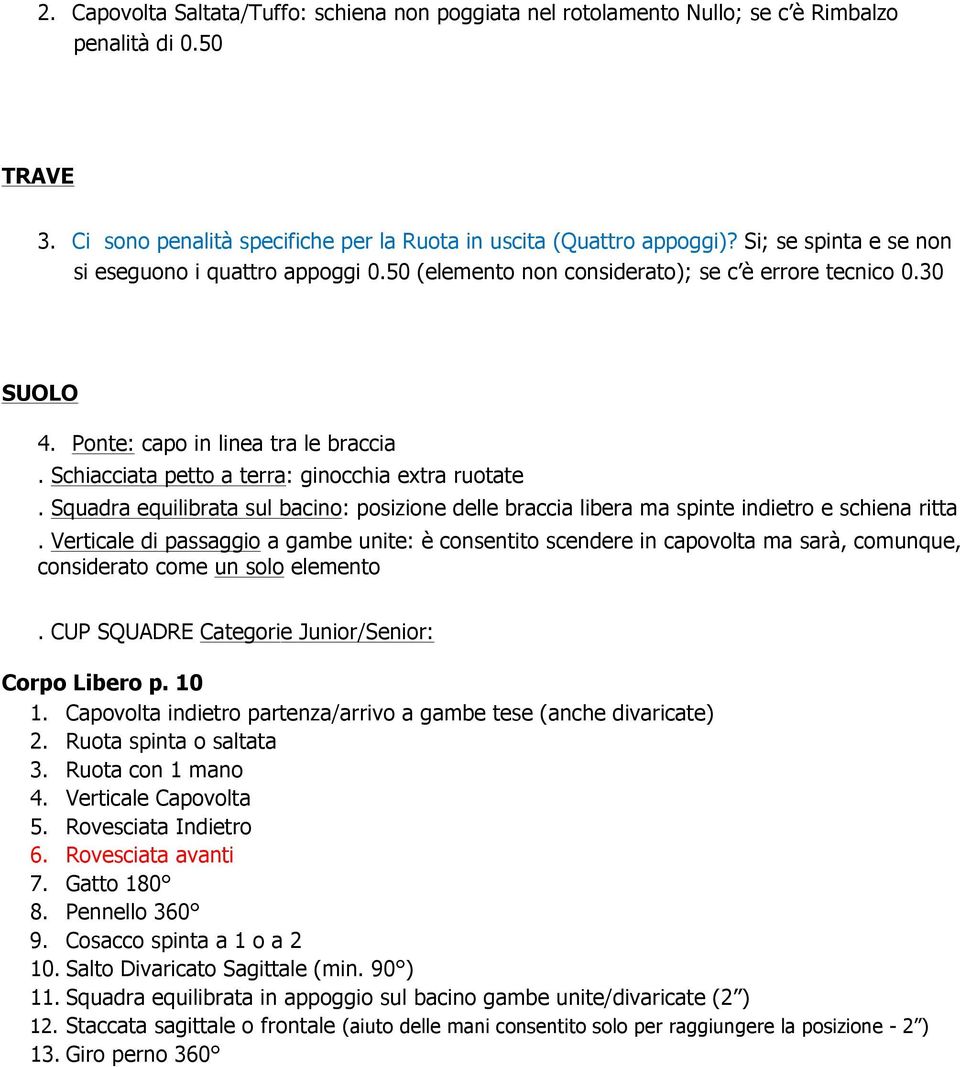 Schiacciata petto a terra: ginocchia extra ruotate. Squadra equilibrata sul bacino: posizione delle braccia libera ma spinte indietro e schiena ritta.