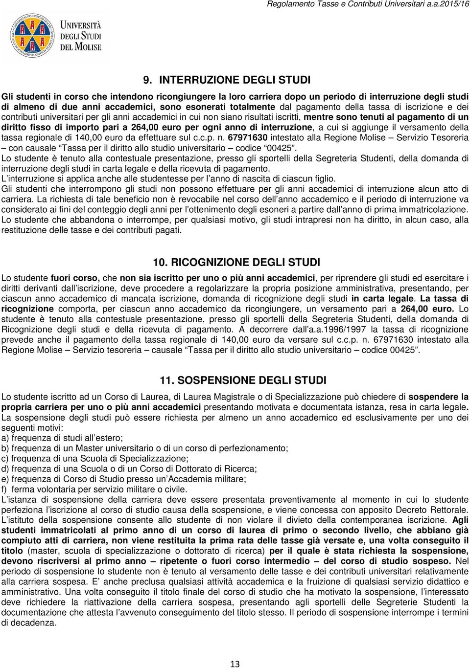 a 264,00 euro per ogni anno di interruzione, a cui si aggiunge il versamento della tassa regionale di 140,00 euro da effettuare sul c.c.p. n.