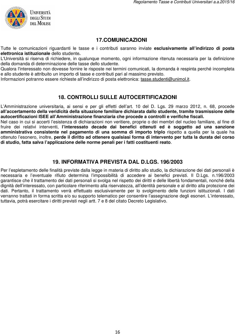 Qualora l'interessato non dovesse fornire le risposte nei termini comunicati, la domanda è respinta perché incompleta e allo studente è attribuito un importo di tasse e contributi pari al massimo