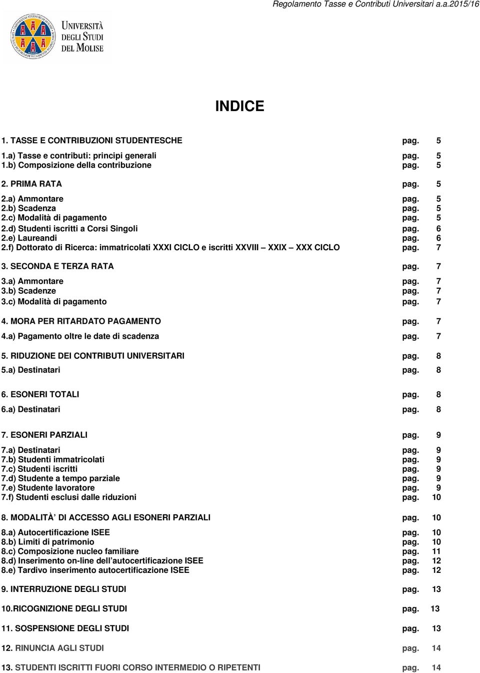 SECONDA E TERZA pag. 7 3.a) Ammontare pag. 7 3.b) Scadenze pag. 7 3.c) Modalità di pagamento pag. 7 4. MORA PER RITARDATO PAGAMENTO pag. 7 4.a) Pagamento oltre le date di pag. 7 5.