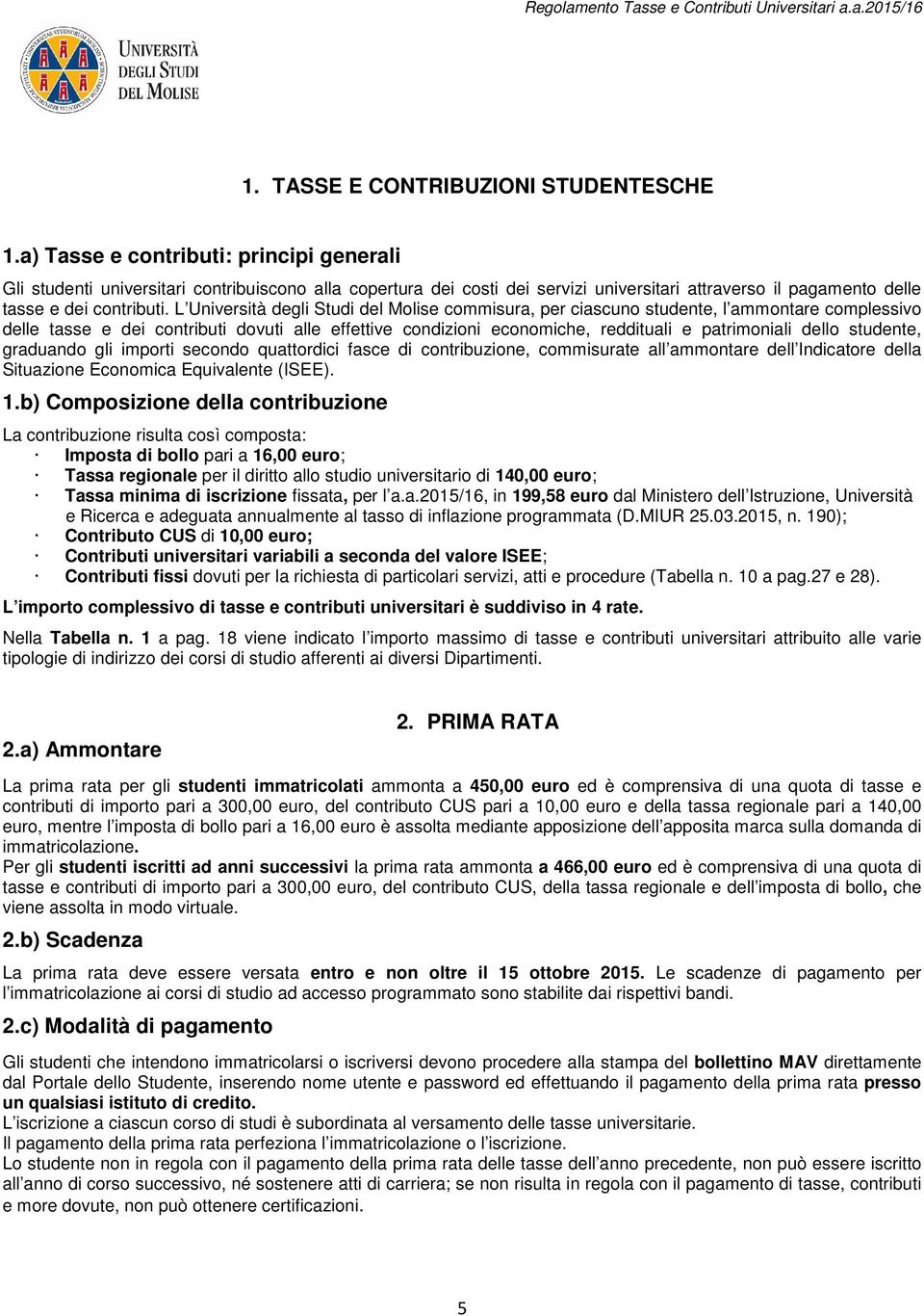 L Università degli Studi del Molise commisura, per ciascuno studente, l ammontare complessivo delle tasse e dei contributi dovuti alle effettive condizioni economiche, reddituali e patrimoniali dello