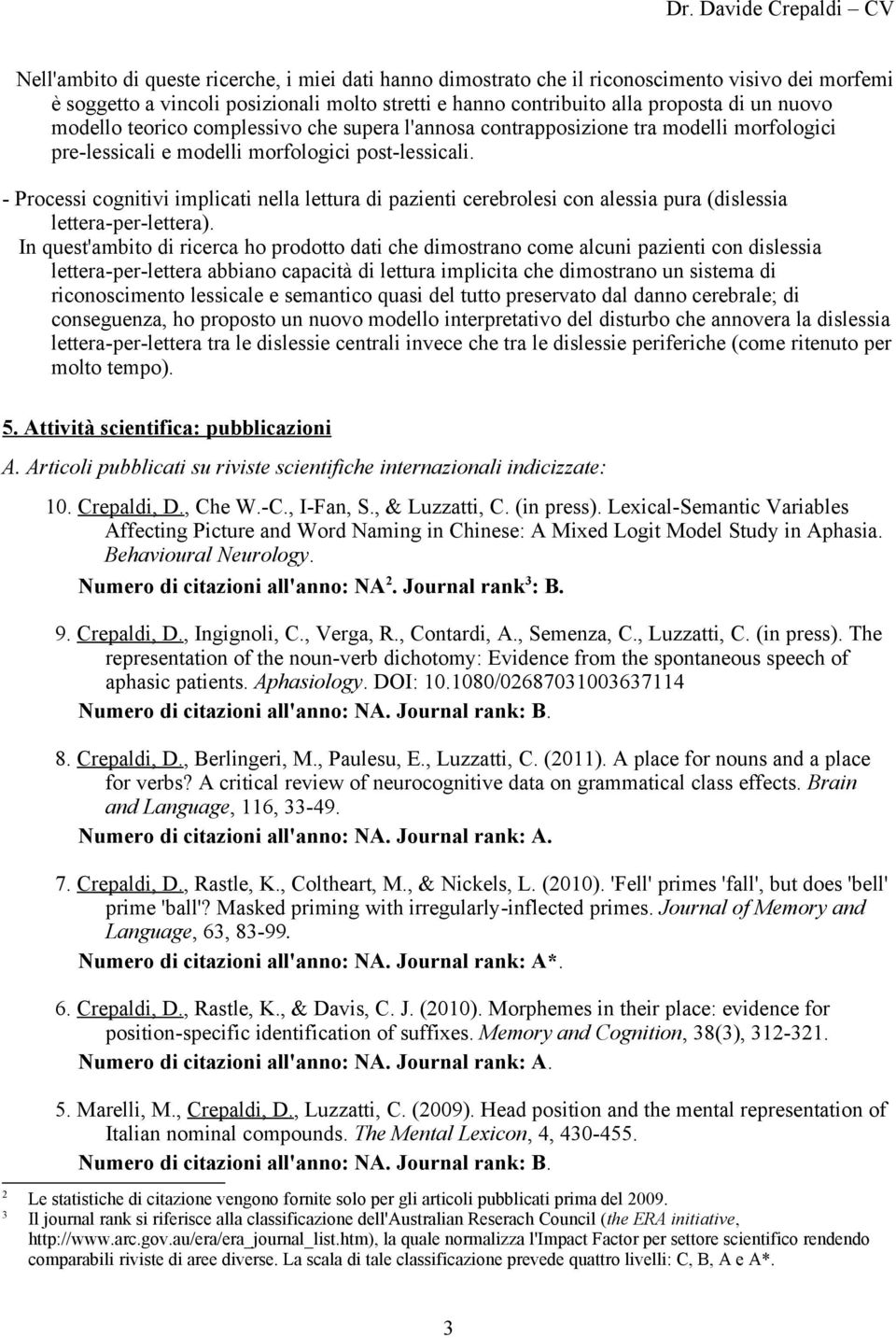 - Processi cognitivi implicati nella lettura di pazienti cerebrolesi con alessia pura (dislessia lettera-per-lettera).