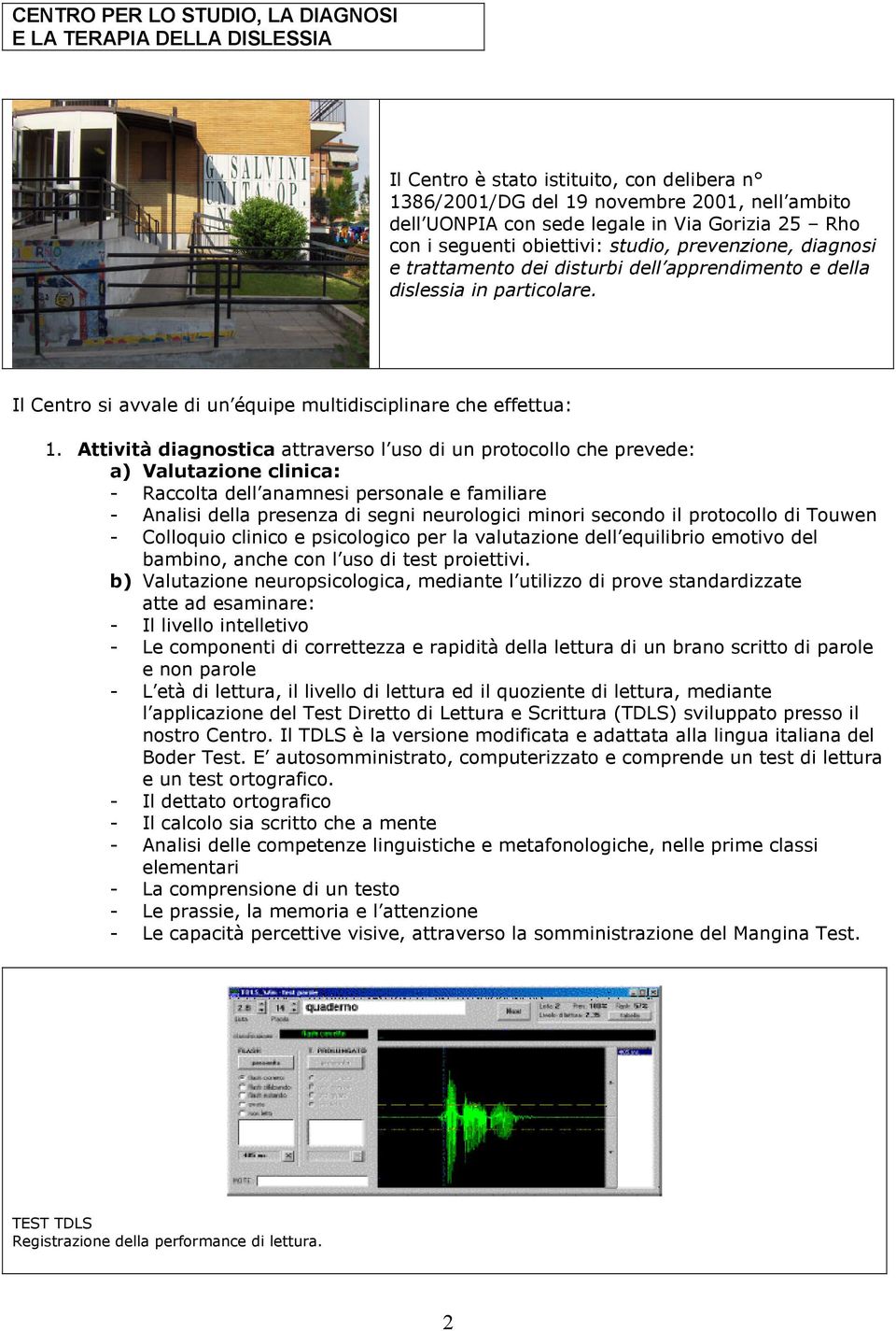 Il Centro si avvale di un équipe multidisciplinare che effettua: 1.