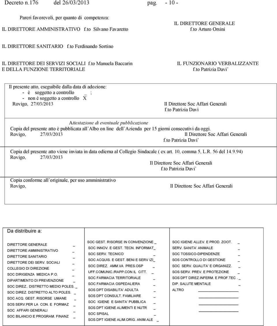 to Patrizia Davi Il presente atto, eseguibile dalla data di adozione: - è soggetto a controllo ; - non è soggetto a controllo X Rovigo, 27/03/2013 Il Direttore Soc Affari Generali f.