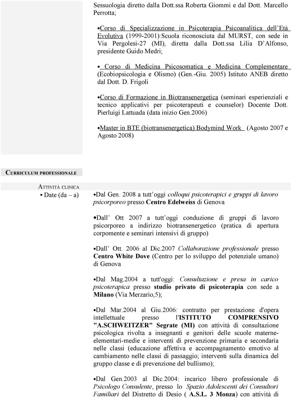 ssa Lilia D Alfonso, presidente Guido Medri; Corso di Medicina Psicosomatica e Medicina Complementare (Ecobiopsicologia e Olismo) (Gen.-Giu. 2005) Istituto ANEB diretto dal Dott. D. Frigoli Corso di Formazione in Biotransenergetica (seminari esperienziali e tecnico applicativi per psicoterapeuti e counselor) Docente Dott.