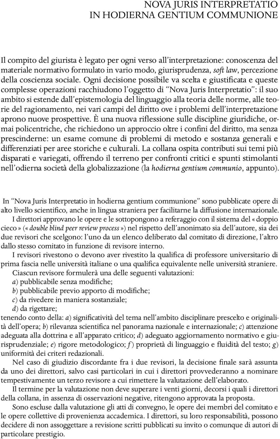 Ogni decisione possibile va scelta e giustificata e queste complesse operazioni racchiudono l oggetto di Nova Juris Interpretatio : il suo ambito si estende dall epistemologia del linguaggio alla