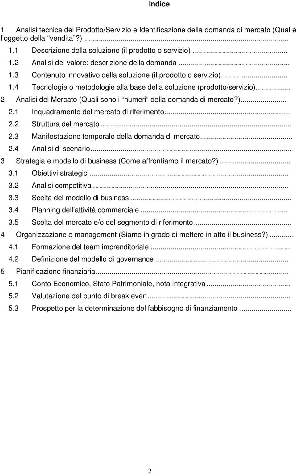 .. 2 Analisi del Mercato (Quali sono i numeri della domanda di mercato?)... 2.1 Inquadramento del mercato di riferimento... 2.2 Struttura del mercato... 2.3 Manifestazione temporale della domanda di mercato.