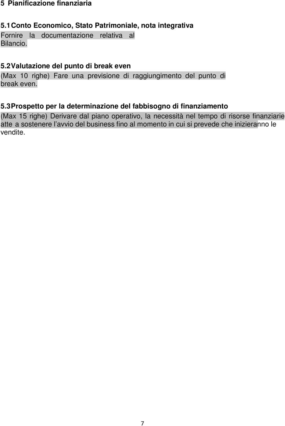 2 Valutazione del punto di break even (Max 10 righe) Fare una previsione di raggiungimento del punto di break even. 5.