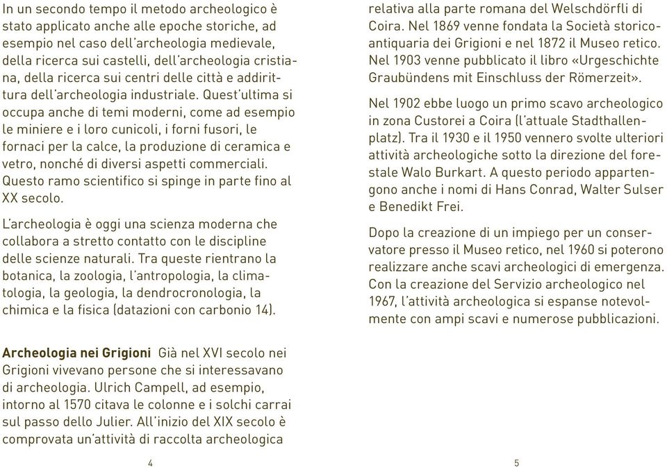 Quest ultima si occupa anche di temi moderni, come ad esempio le miniere e i loro cunicoli, i forni fusori, le fornaci per la calce, la produzione di ceramica e vetro, nonché di diversi aspetti