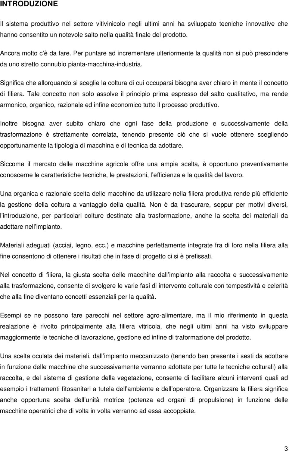 Significa che allorquando si sceglie la coltura di cui occuparsi bisogna aver chiaro in mente il concetto di filiera.