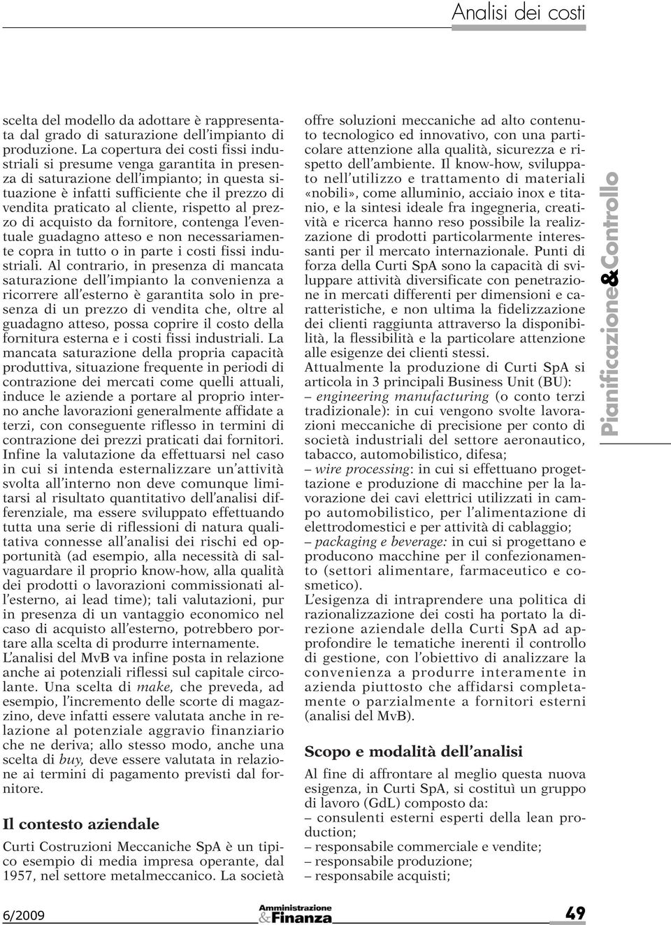 rispetto al prezzo di acquisto da fornitore, contenga l eventuale guadagno atteso e non necessariamente copra in tutto o in parte i costi fissi industriali.