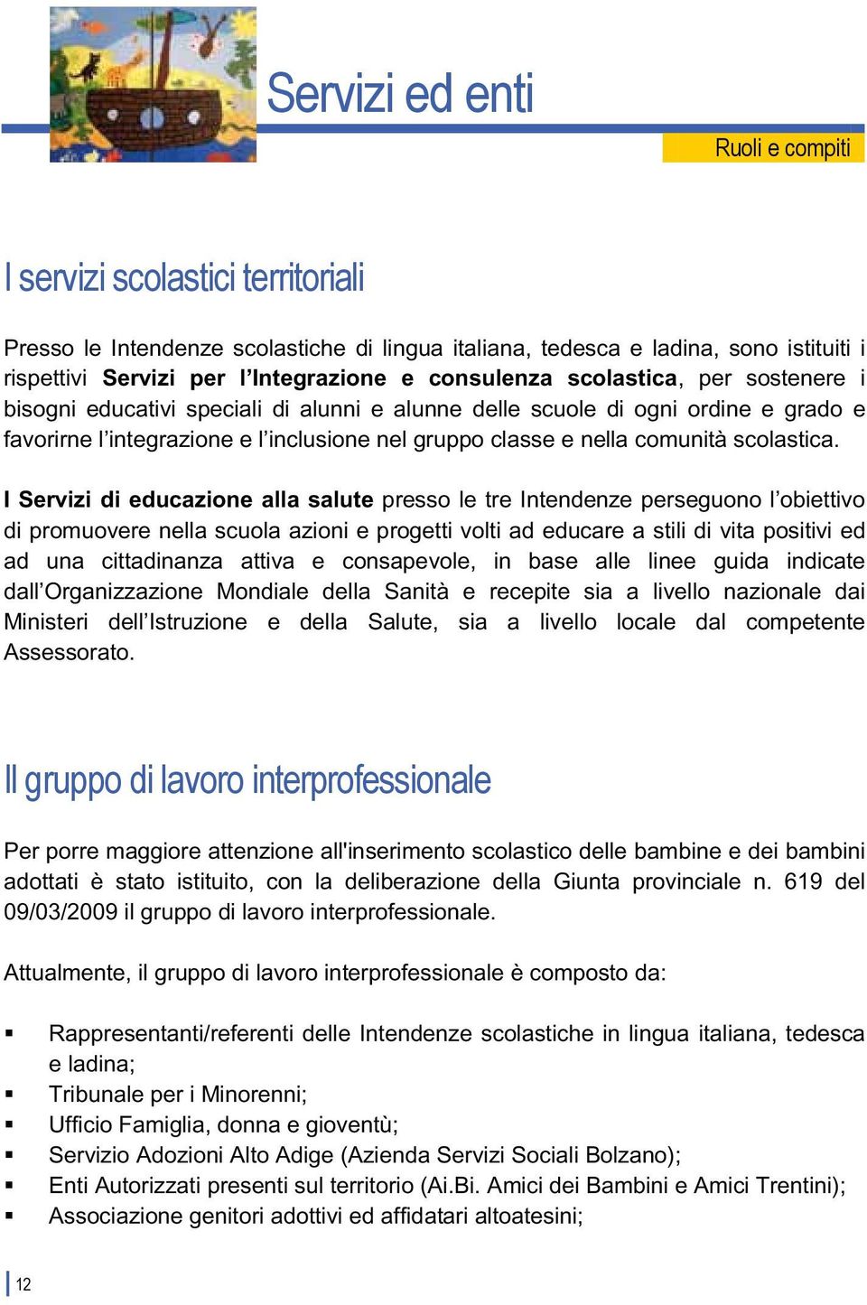 I Servizi di educazione alla salute presso le tre Intendenze perseguono l obiettivo di promuovere nella scuola azioni e progetti volti ad educare a stili di vita positivi ed ad una cittadinanza