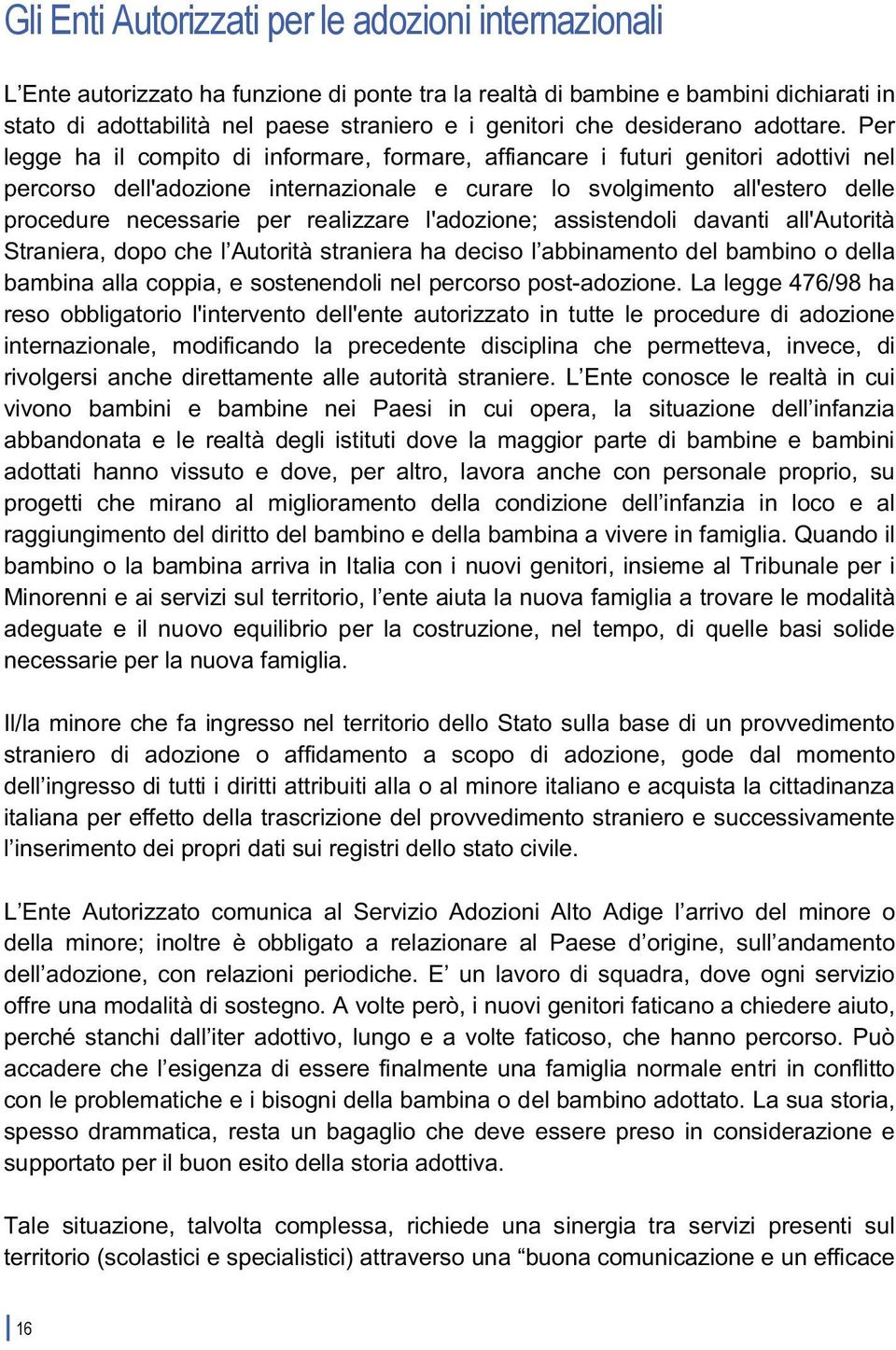 realizzare l'adozione; assistendoli davanti all'autorità Straniera, dopo che l Autorità straniera ha deciso l abbinamento del bambino o della bambina alla coppia, e sostenendoli nel percorso