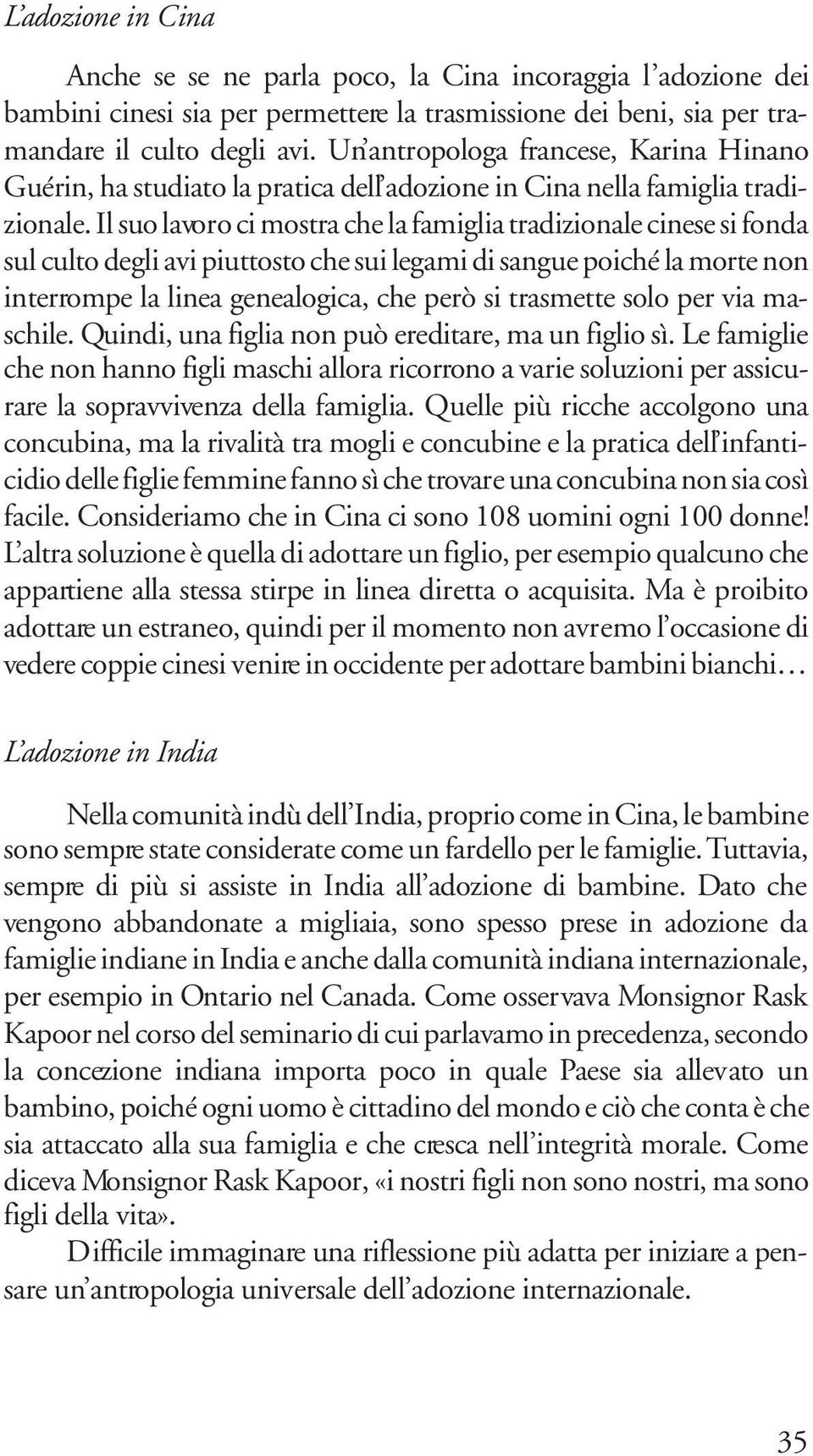 Il suo lavoro ci mostra che la famiglia tradizionale cinese si fonda sul culto degli avi piuttosto che sui legami di sangue poiché la morte non interrompe la linea genealogica, che però si trasmette