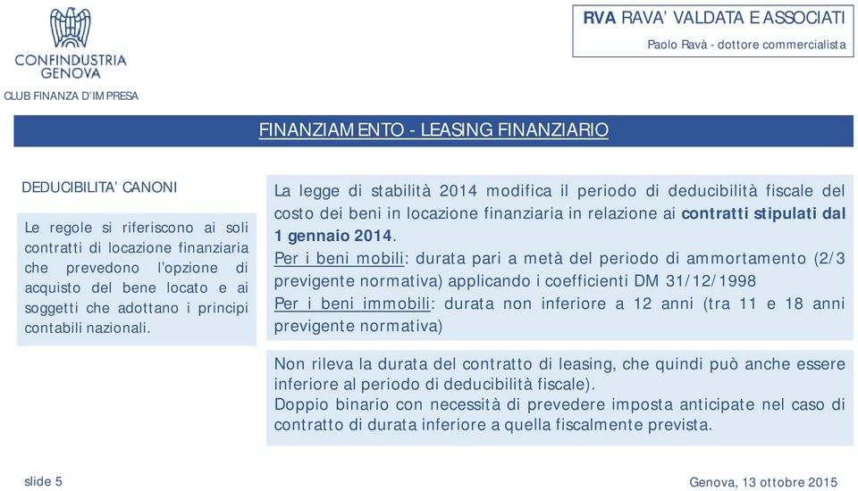 La legge di stabilità 2014 modifica il periodo di deducibilità fiscale del costo dei beni in locazione finanziaria in relazione ai contratti stipulati dal 1 gennaio 2014.