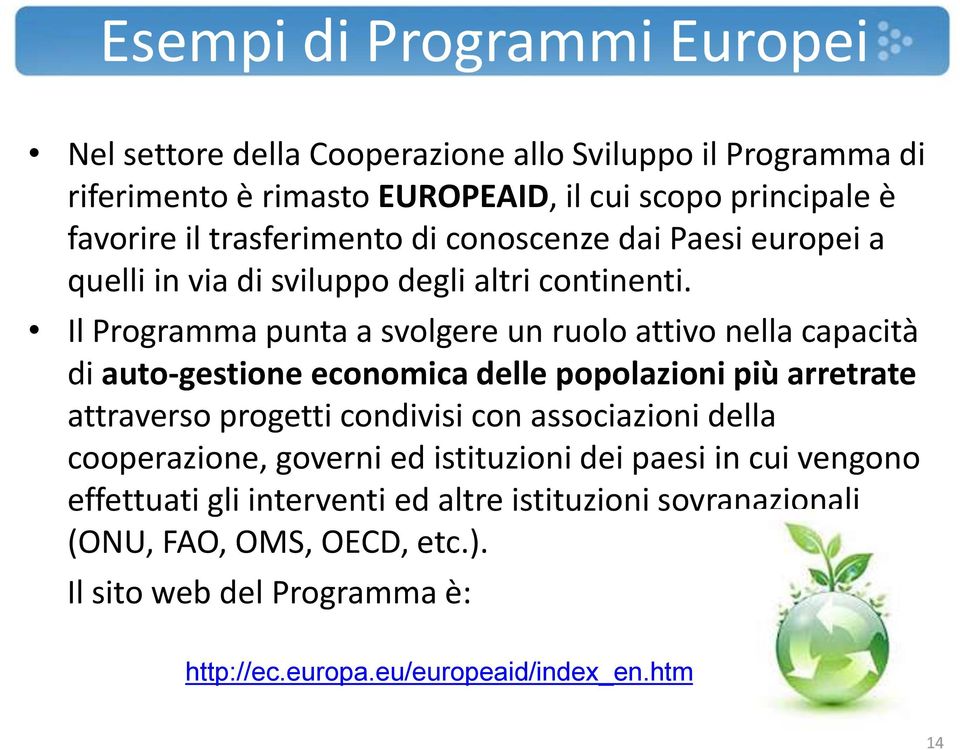 Il Programma punta a svolgere un ruolo attivo nella capacità di auto-gestione economica delle popolazioni più arretrate attraverso progetti condivisi con