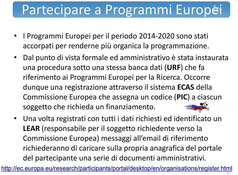Occorre dunque una registrazione attraverso il sistema ECAS della Commissione Europea che assegna un codice (PIC) a ciascun soggetto che richieda un finanziamento.