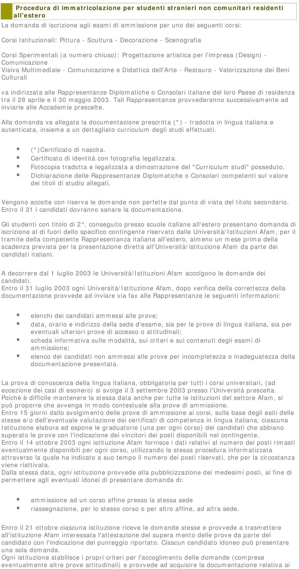 Restauro - Valorizzazione dei Beni Culturali va indirizzata alle Rappresentanze Diplomatiche o Consolari italiane del loro Paese di residenza tra il 28 aprile e il 30 maggio 2003.