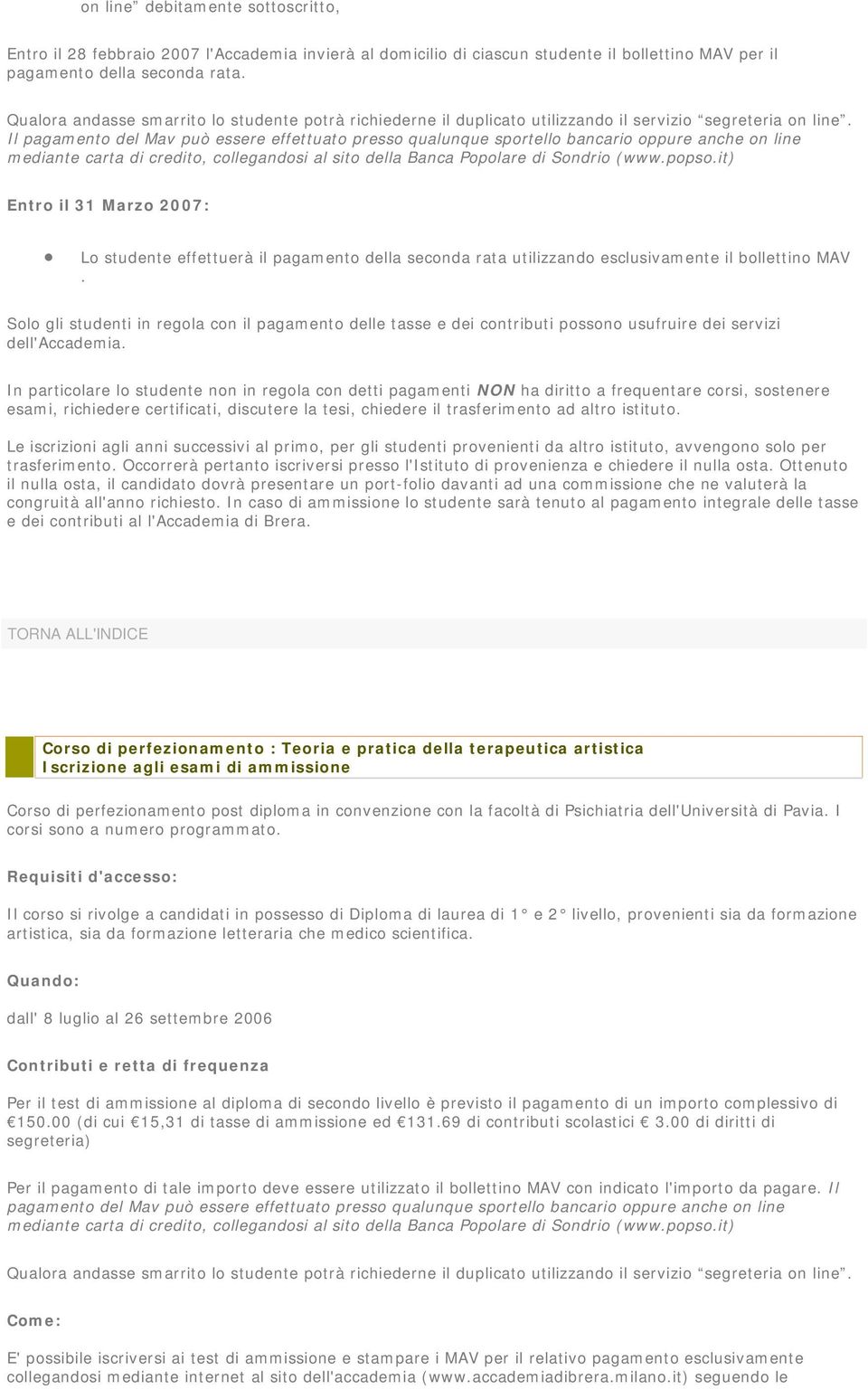 Il pagamento del Mav può essere effettuato presso qualunque sportello bancario oppure anche on line mediante carta di credito, collegandosi al sito della Banca Popolare di Sondrio (www.popso.